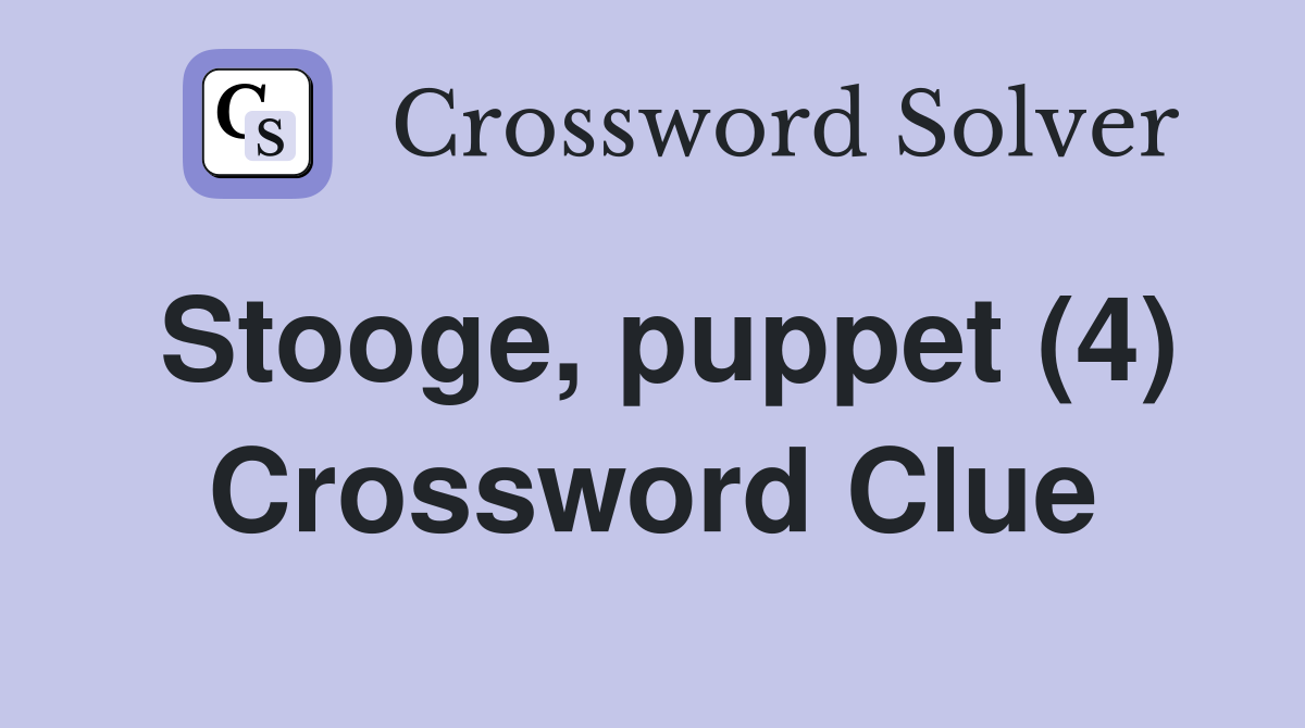 Stooge, puppet (4) Crossword Clue Answers Crossword Solver